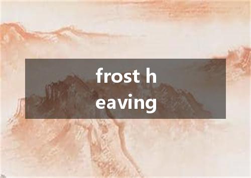 frost heaving是什么意思