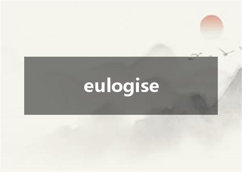 eulogise是什么意思