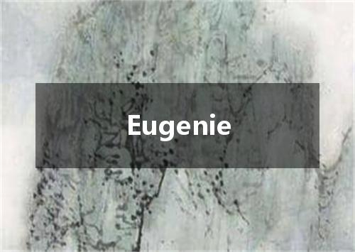 Eugenie是什么意思