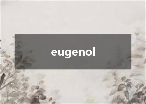 eugenol是什么意思