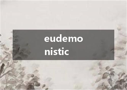 eudemonistic是什么意思