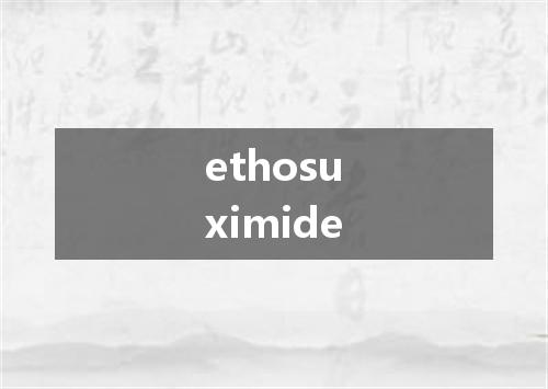 ethosuximide是什么意思