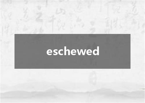 eschewed是什么意思