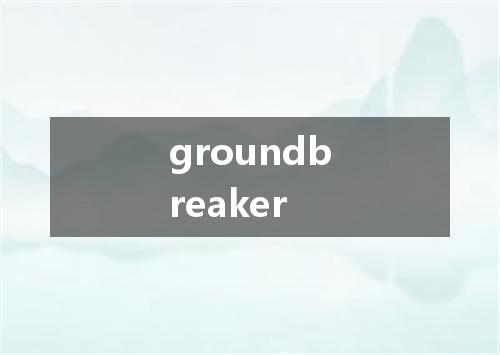 groundbreaker是什么意思