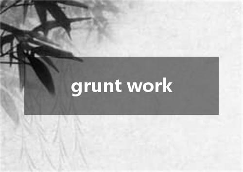 grunt work是什么意思