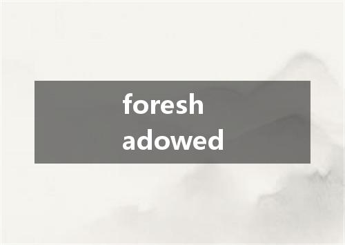 foreshadowed是什么意思