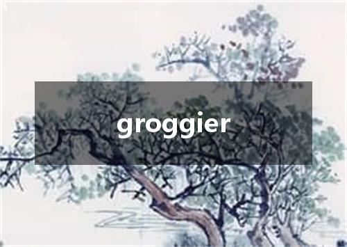 groggier是什么意思