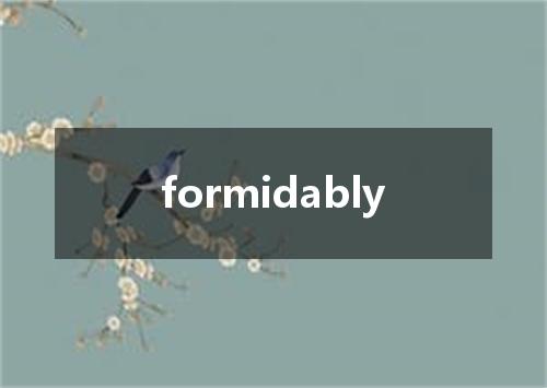 formidably是什么意思