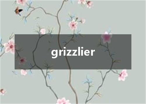 grizzlier是什么意思