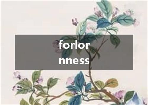 forlornness是什么意思