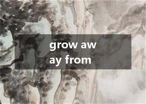grow away from是什么意思