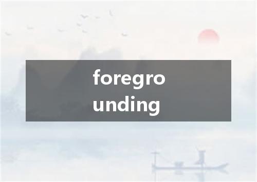 foregrounding是什么意思