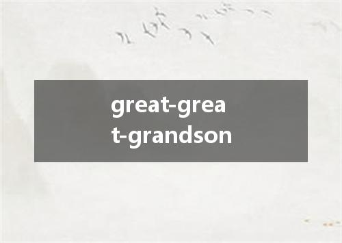 great-great-grandson是什么意思