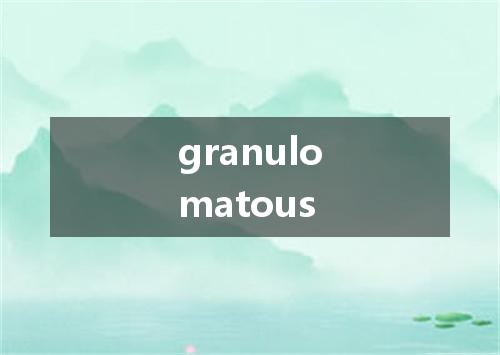 granulomatous是什么意思