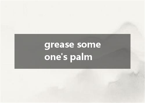 grease someone's palm是什么意思