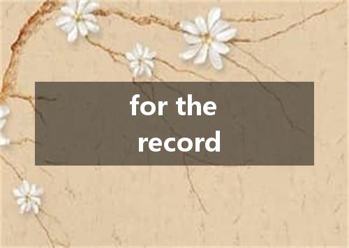 for the record是什么意思