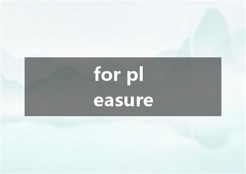 for pleasure是什么意思