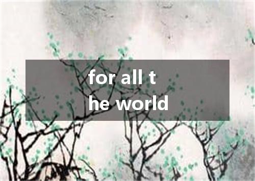 for all the world是什么意思
