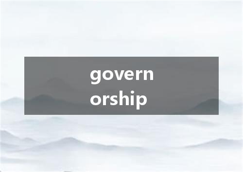 governorship是什么意思