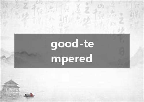 good-tempered是什么意思