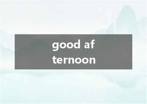 good afternoon是什么意思
