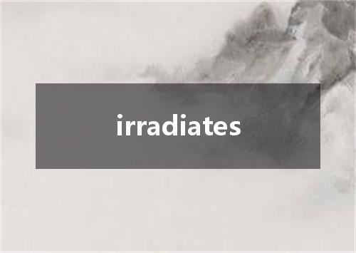 irradiates是什么意思