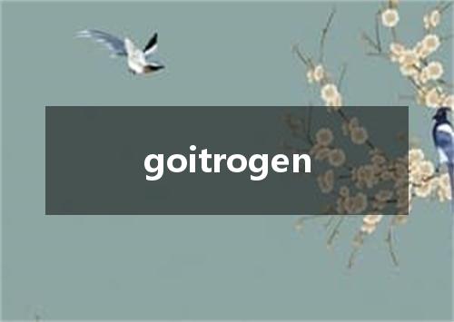 goitrogen是什么意思