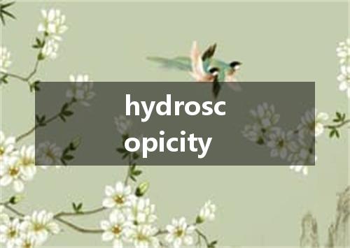 hydroscopicity是什么意思