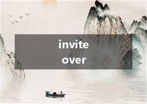 invite over是什么意思