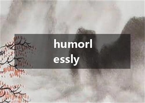 humorlessly是什么意思