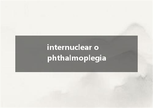internuclear ophthalmoplegia是什么意思