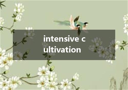 intensive cultivation是什么意思