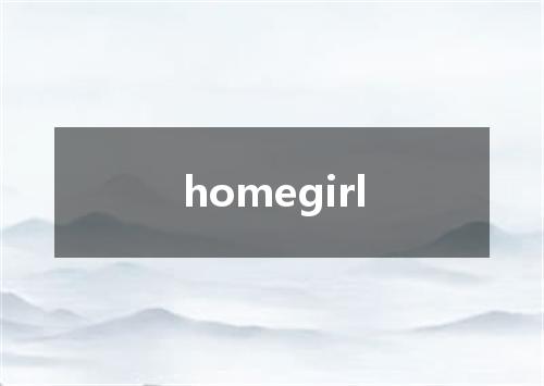 homegirl是什么意思