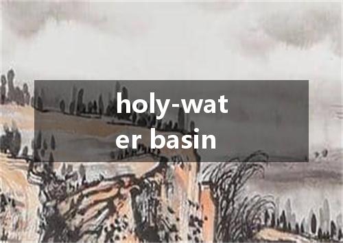 holy-water basin是什么意思
