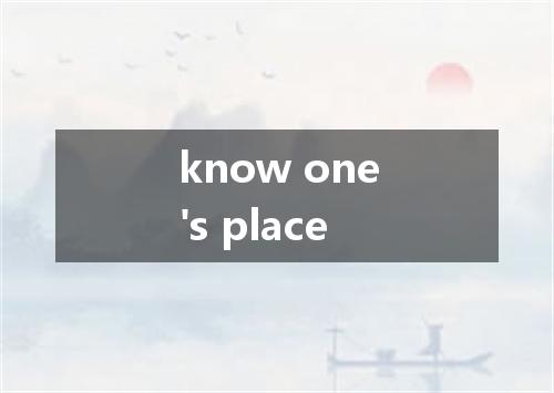 know one's place是什么意思