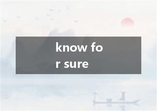 know for sure是什么意思