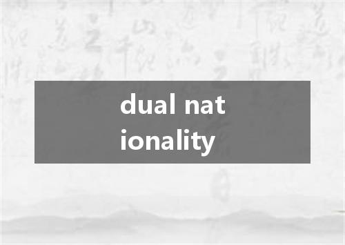 dual nationality是什么意思
