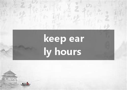keep early hours是什么意思