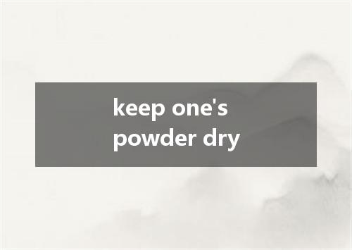 keep one's powder dry是什么意思