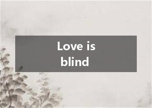 Love is blind是什么意思