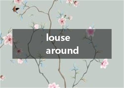 louse around是什么意思