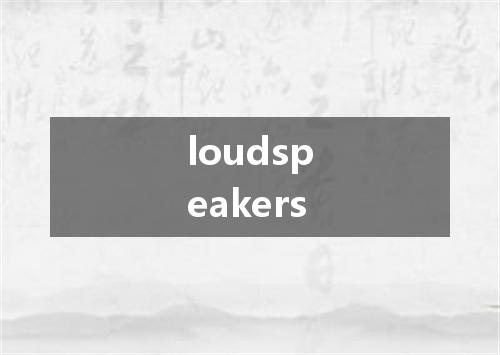 loudspeakers是什么意思