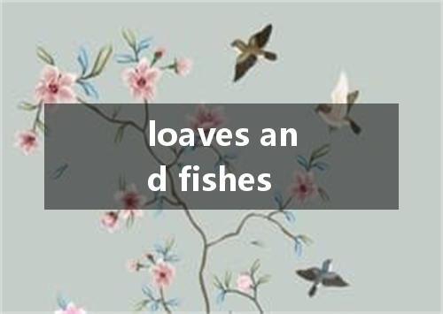 loaves and fishes是什么意思