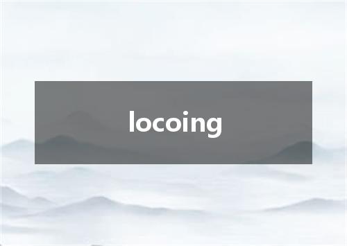 locoing是什么意思