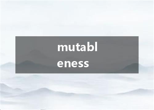 mutableness是什么意思