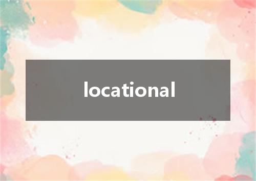 locational是什么意思
