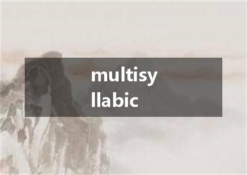 multisyllabic是什么意思