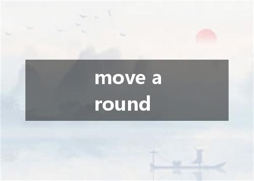 move around是什么意思