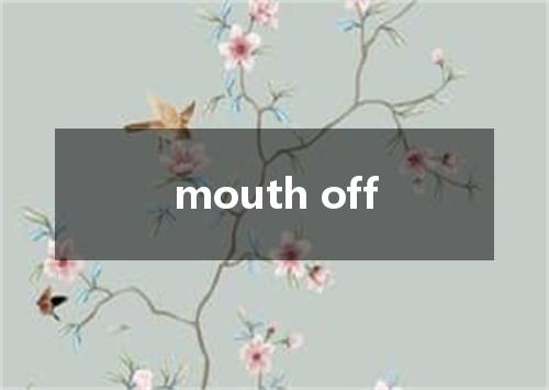 mouth off是什么意思