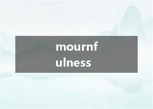 mournfulness是什么意思